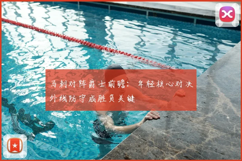 马刺对阵爵士前瞻:年轻核心对决外线防守成胜负关键
