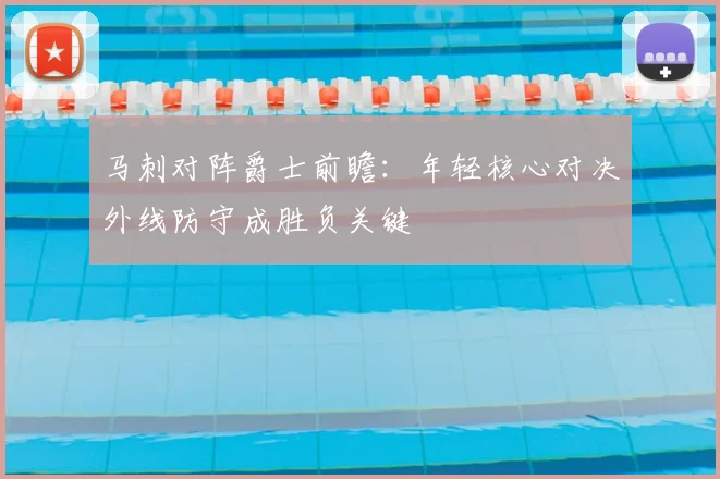 马刺对阵爵士前瞻:年轻核心对决外线防守成胜负关键