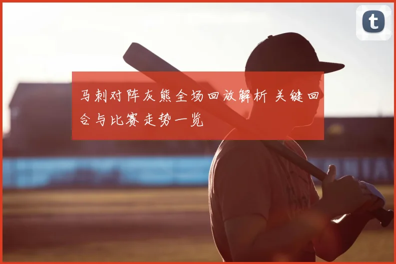 马刺对阵灰熊全场回放解析 关键回合与比赛走势一览
