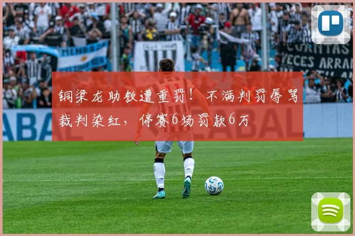 铜梁龙助教遭重罚！不满判罚辱骂裁判染红，停赛6场罚款6万