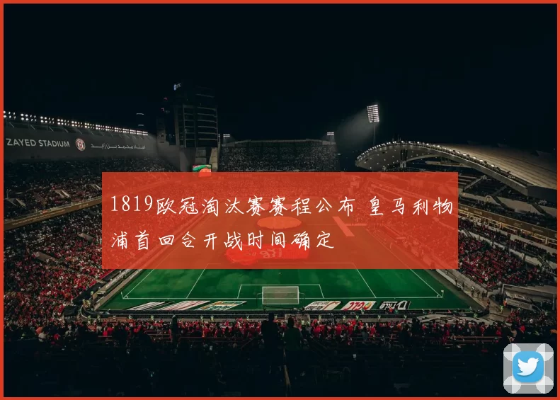 1819欧冠淘汰赛赛程公布 皇马利物浦首回合开战时间确定